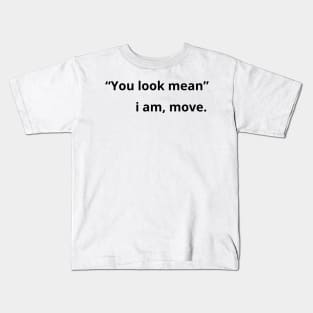 You look mean i am move - funny Kids T-Shirt